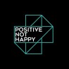 Positive Not Happy