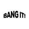 Bang It!